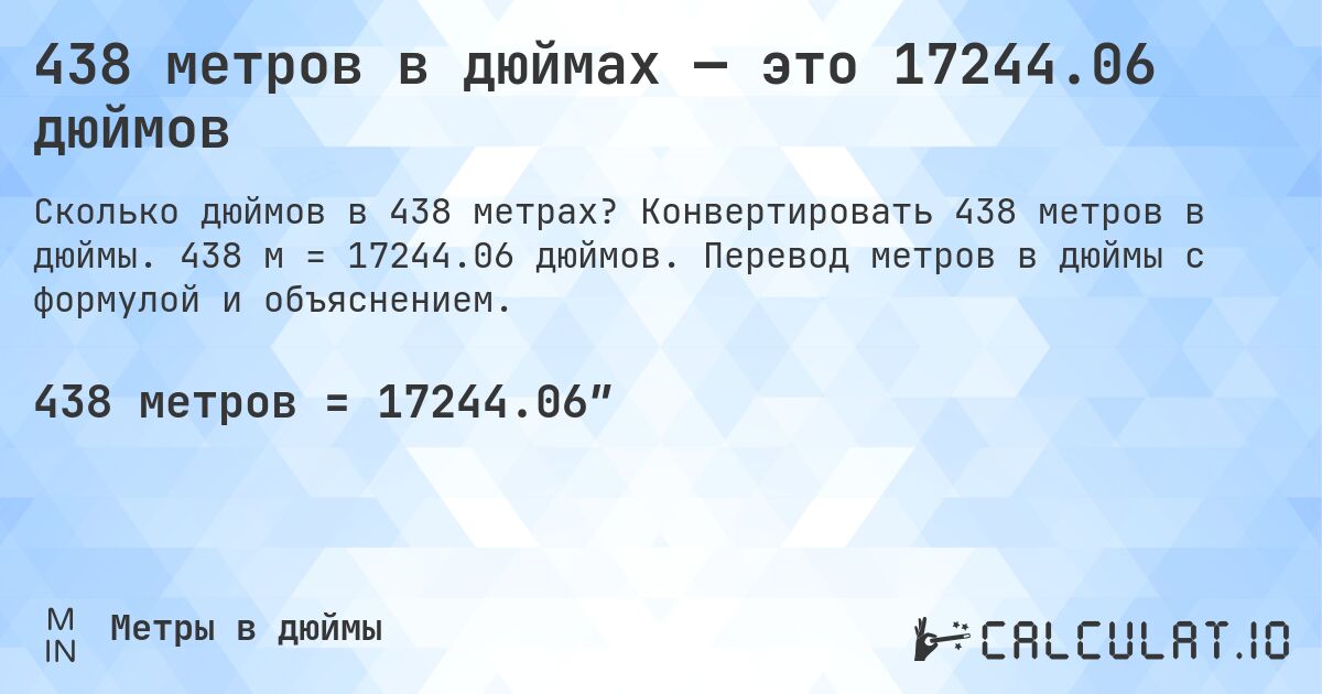 438 метров в дюймах — это 17244.06 дюймов. Конвертировать 438 метров в дюймы. 438 м = 17244.06 дюймов. Перевод метров в дюймы с формулой и объяснением.