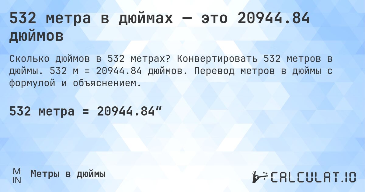 532 метра в дюймах — это 20944.84 дюймов. Конвертировать 532 метров в дюймы. 532 м = 20944.84 дюймов. Перевод метров в дюймы с формулой и объяснением.
