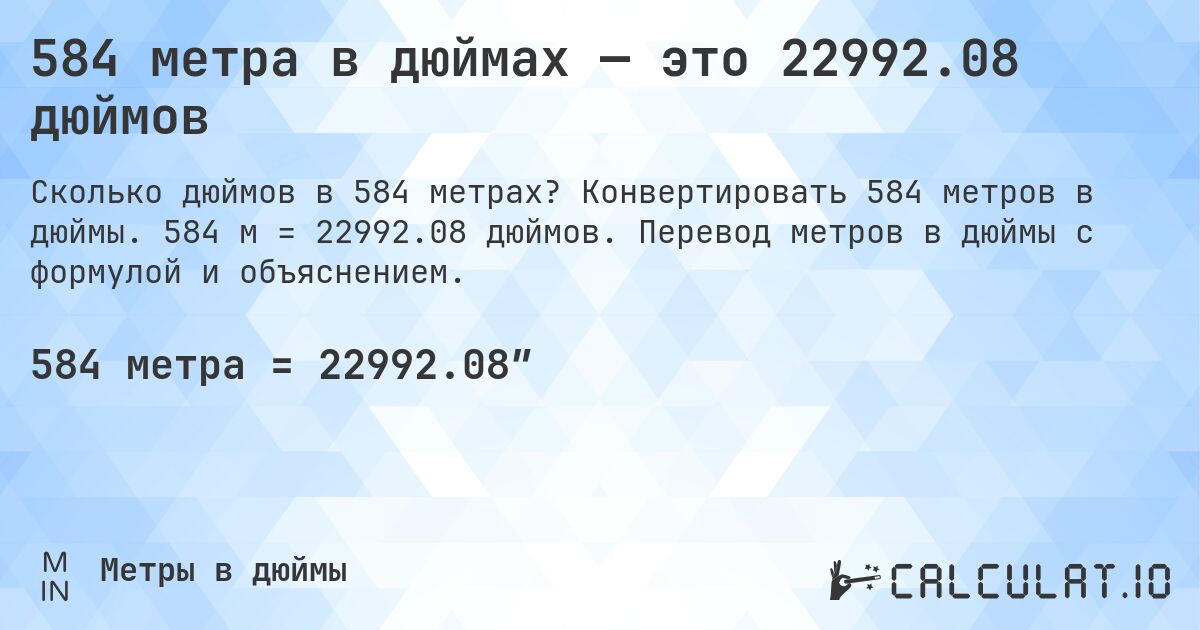 584 метра в дюймах — это 22992.08 дюймов. Конвертировать 584 метров в дюймы. 584 м = 22992.08 дюймов. Перевод метров в дюймы с формулой и объяснением.