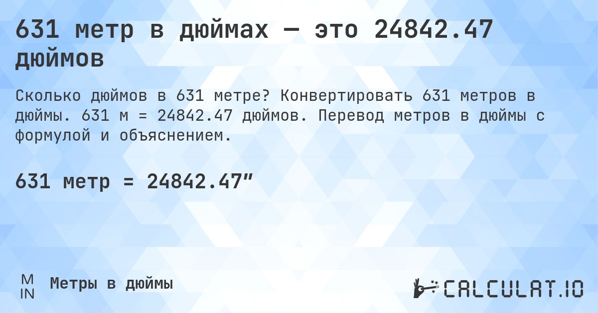 631 метр в дюймах — это 24842.47 дюймов. Конвертировать 631 метров в дюймы. 631 м = 24842.47 дюймов. Перевод метров в дюймы с формулой и объяснением.