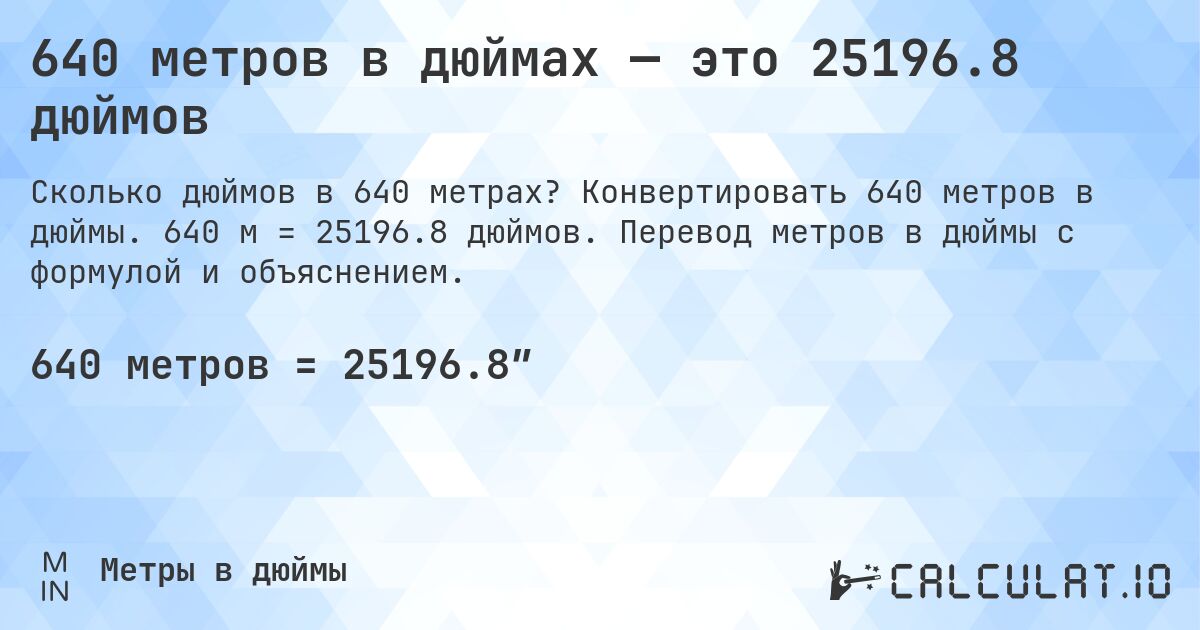 640 метров в дюймах — это 25196.8 дюймов. Конвертировать 640 метров в дюймы. 640 м = 25196.8 дюймов. Перевод метров в дюймы с формулой и объяснением.