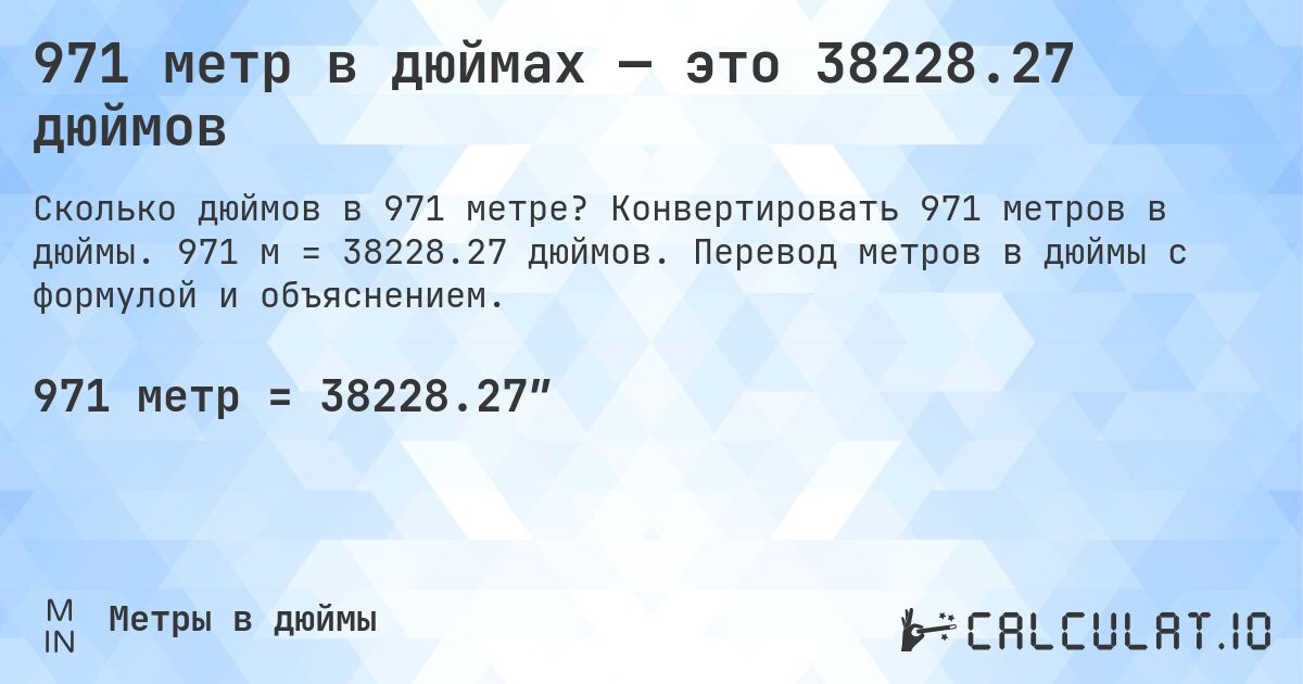 971 метр в дюймах — это 38228.27 дюймов. Конвертировать 971 метров в дюймы. 971 м = 38228.27 дюймов. Перевод метров в дюймы с формулой и объяснением.