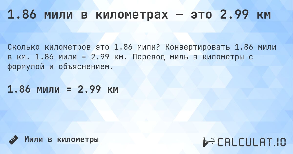 1.86 мили в километрах — это 2.99 км. Конвертировать 1.86 мили в км. 1.86 мили = 2.99 км. Перевод миль в километры с формулой и объяснением.