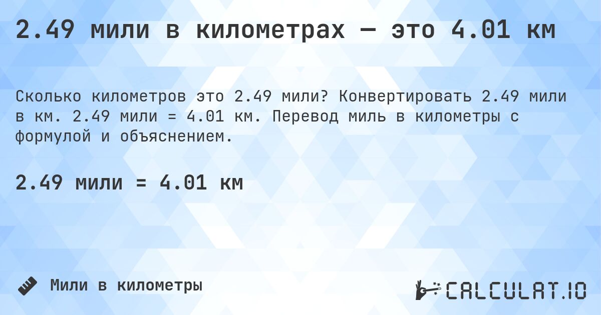 2.49 мили в километрах — это 4.01 км. Конвертировать 2.49 мили в км. 2.49 мили = 4.01 км. Перевод миль в километры с формулой и объяснением.
