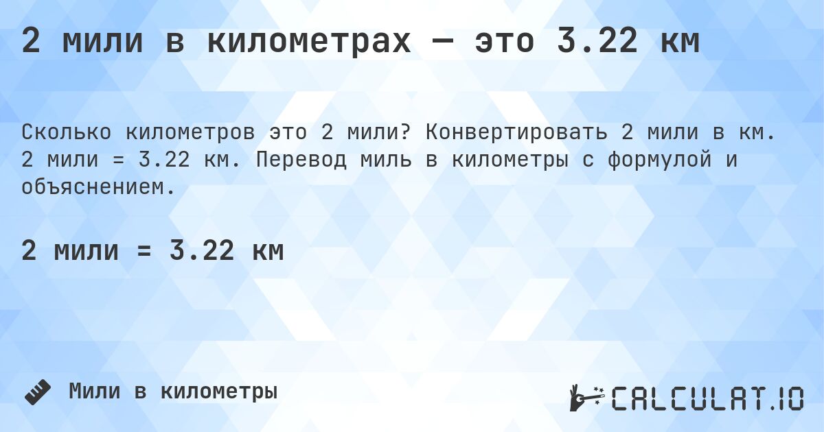 2 мили в километрах — это 3.22 км. Конвертировать 2 мили в км. 2 мили = 3.22 км. Перевод миль в километры с формулой и объяснением.