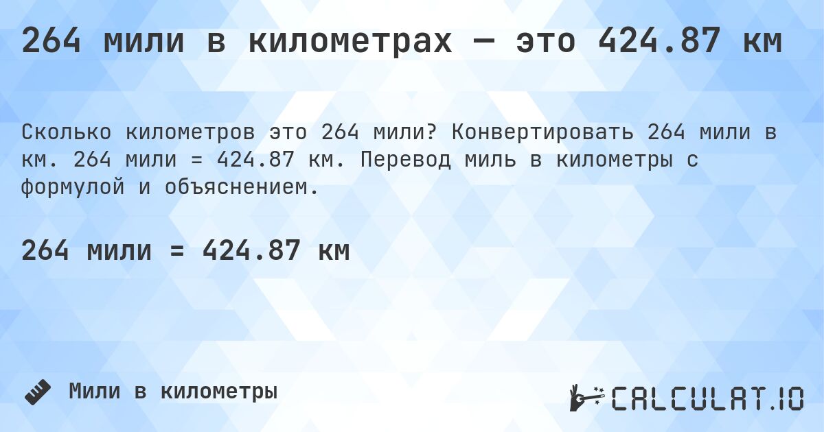 264 мили в километрах — это 424.87 км. Конвертировать 264 мили в км. 264 мили = 424.87 км. Перевод миль в километры с формулой и объяснением.