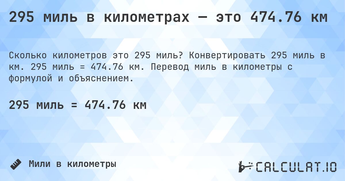 295 миль в километрах — это 474.76 км. Конвертировать 295 миль в км. 295 миль = 474.76 км. Перевод миль в километры с формулой и объяснением.