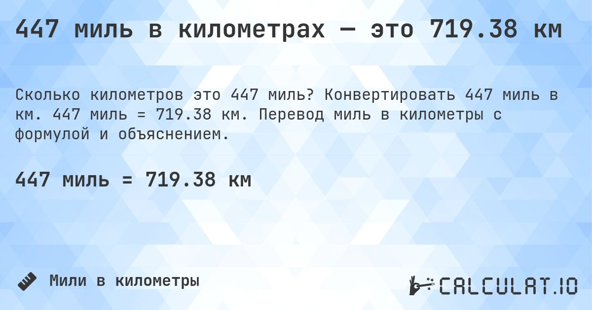 447 миль в километрах — это 719.38 км. Конвертировать 447 миль в км. 447 миль = 719.38 км. Перевод миль в километры с формулой и объяснением.