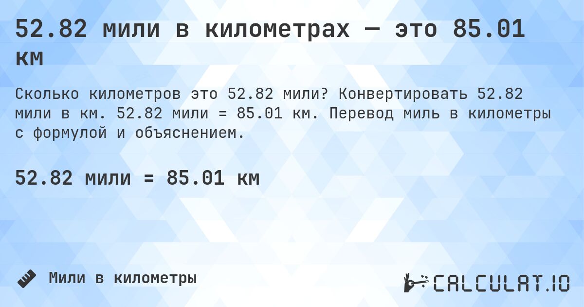 52.82 мили в километрах — это 85.01 км. Конвертировать 52.82 мили в км. 52.82 мили = 85.01 км. Перевод миль в километры с формулой и объяснением.