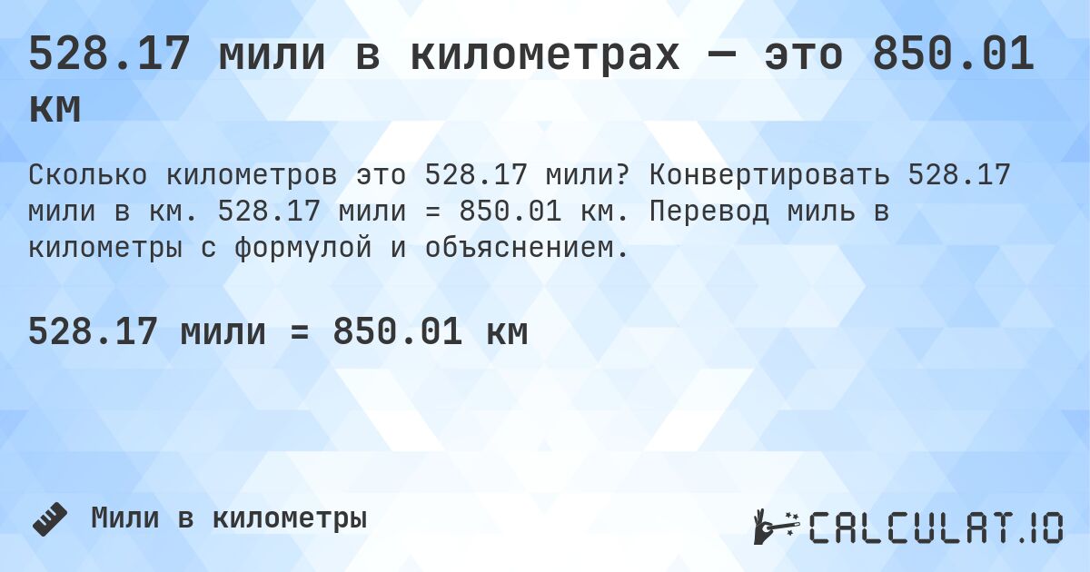 528.17 мили в километрах — это 850.01 км. Конвертировать 528.17 мили в км. 528.17 мили = 850.01 км. Перевод миль в километры с формулой и объяснением.