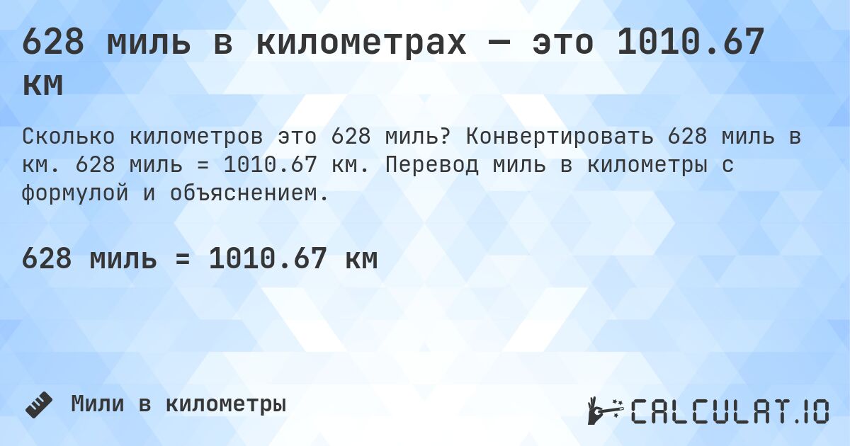 628 миль в километрах — это 1010.67 км. Конвертировать 628 миль в км. 628 миль = 1010.67 км. Перевод миль в километры с формулой и объяснением.