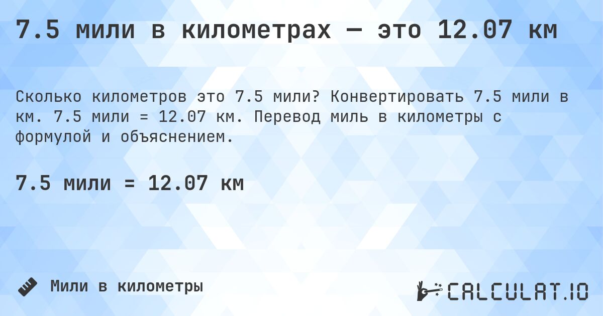 7.5 мили в километрах — это 12.07 км. Конвертировать 7.5 мили в км. 7.5 мили = 12.07 км. Перевод миль в километры с формулой и объяснением.