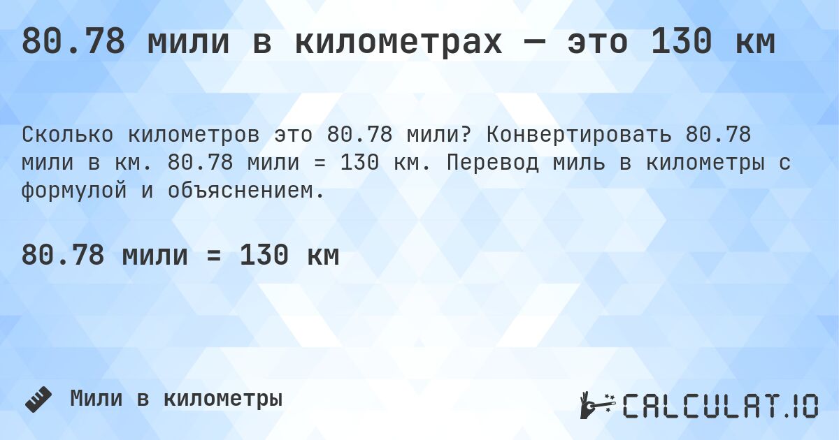 80.78 мили в километрах — это 130 км. Конвертировать 80.78 мили в км. 80.78 мили = 130 км. Перевод миль в километры с формулой и объяснением.