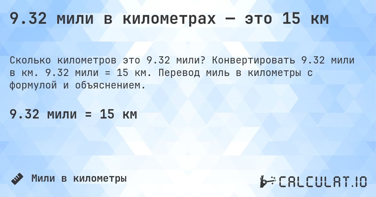 9.32 мили в километрах — это 15 км. Конвертировать 9.32 мили в км. 9.32 мили = 15 км. Перевод миль в километры с формулой и объяснением.