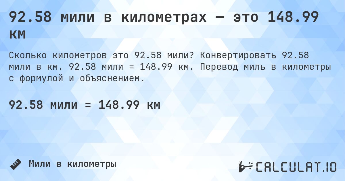 92.58 мили в километрах — это 148.99 км. Конвертировать 92.58 мили в км. 92.58 мили = 148.99 км. Перевод миль в километры с формулой и объяснением.