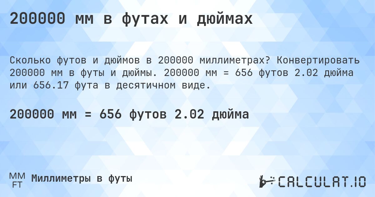 200000 мм в футах и дюймах. Конвертировать 200000 мм в футы и дюймы. 200000 мм = 656 футов 2.02 дюйма или 656.17 фута в десятичном виде.