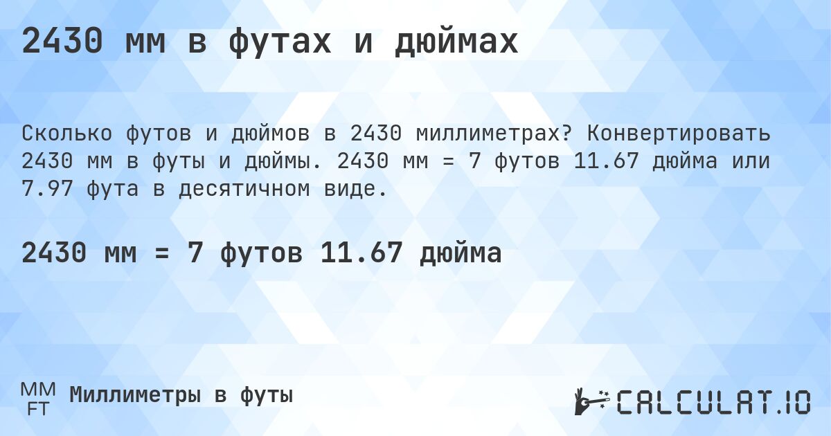 2430 мм в футах и дюймах. Конвертировать 2430 мм в футы и дюймы. 2430 мм = 7 футов 11.67 дюйма или 7.97 фута в десятичном виде.