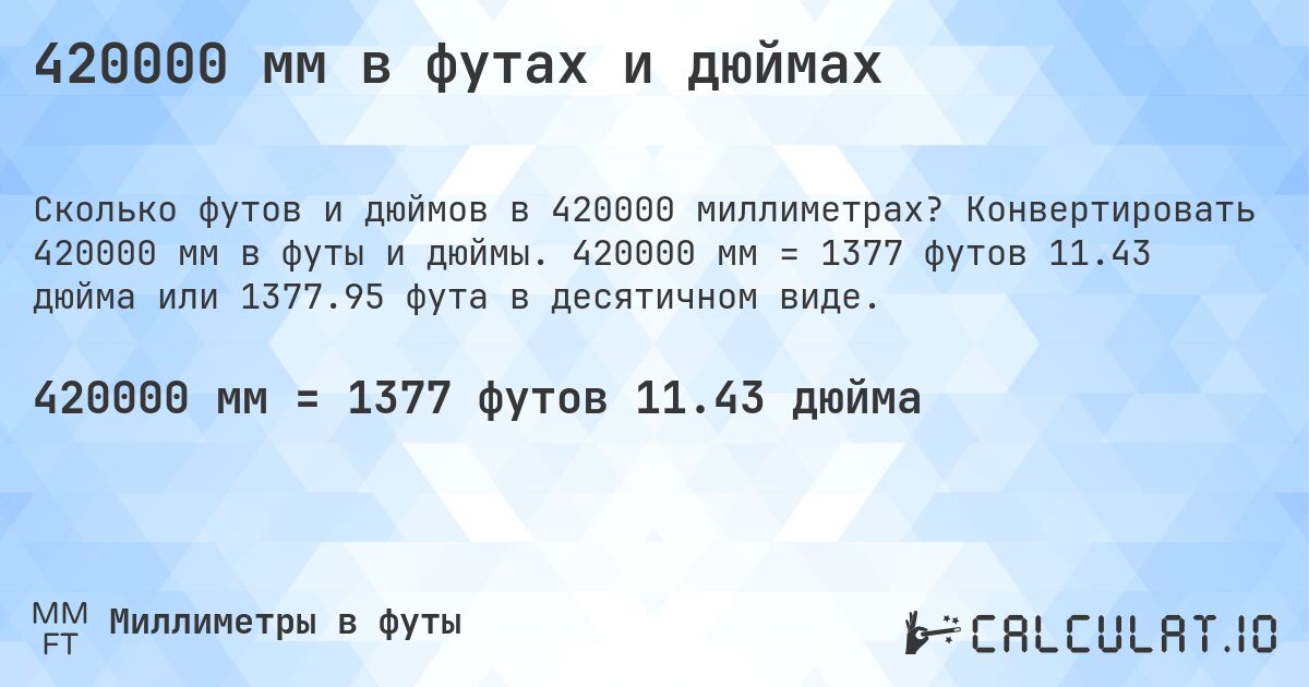 420000 мм в футах и дюймах. Конвертировать 420000 мм в футы и дюймы. 420000 мм = 1377 футов 11.43 дюйма или 1377.95 фута в десятичном виде.