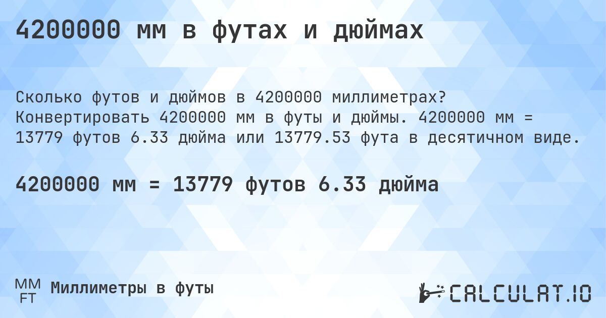 4200000 мм в футах и дюймах. Конвертировать 4200000 мм в футы и дюймы. 4200000 мм = 13779 футов 6.33 дюйма или 13779.53 фута в десятичном виде.