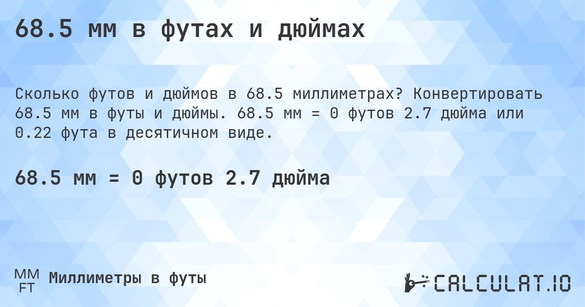 68.5 мм в футах и дюймах. Конвертировать 68.5 мм в футы и дюймы. 68.5 мм = 0 футов 2.7 дюйма или 0.22 фута в десятичном виде.