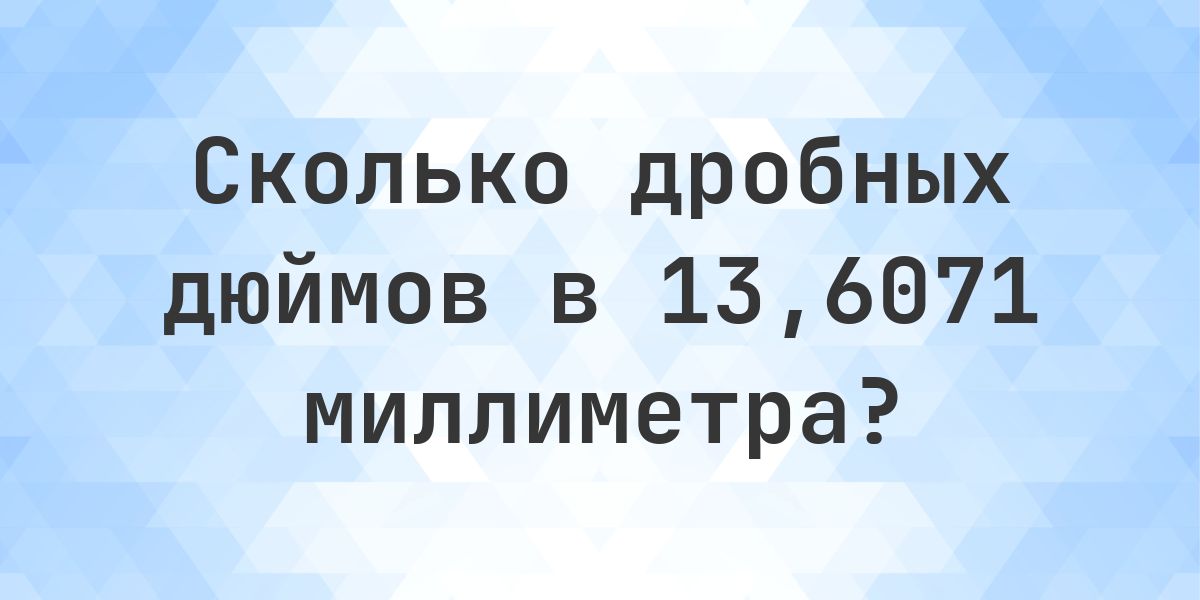 13.6071 мм в дробных дюймах - Calculatio