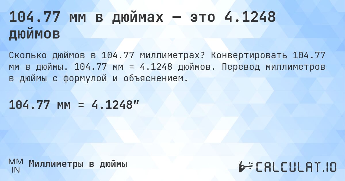 104.77 мм в дюймах — это 4.1248 дюймов. Конвертировать 104.77 мм в дюймы. 104.77 мм = 4.1248 дюймов. Перевод миллиметров в дюймы с формулой и объяснением.
