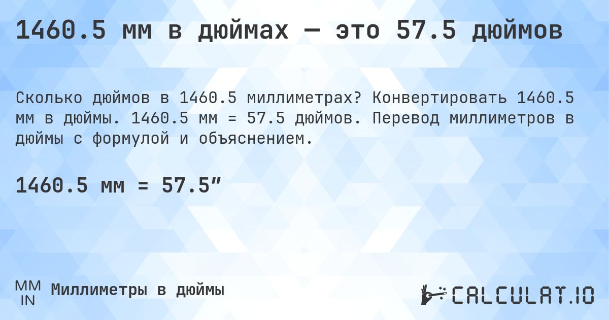 1460.5 мм в дюймах — это 57.5 дюймов. Конвертировать 1460.5 мм в дюймы. 1460.5 мм = 57.5 дюймов. Перевод миллиметров в дюймы с формулой и объяснением.