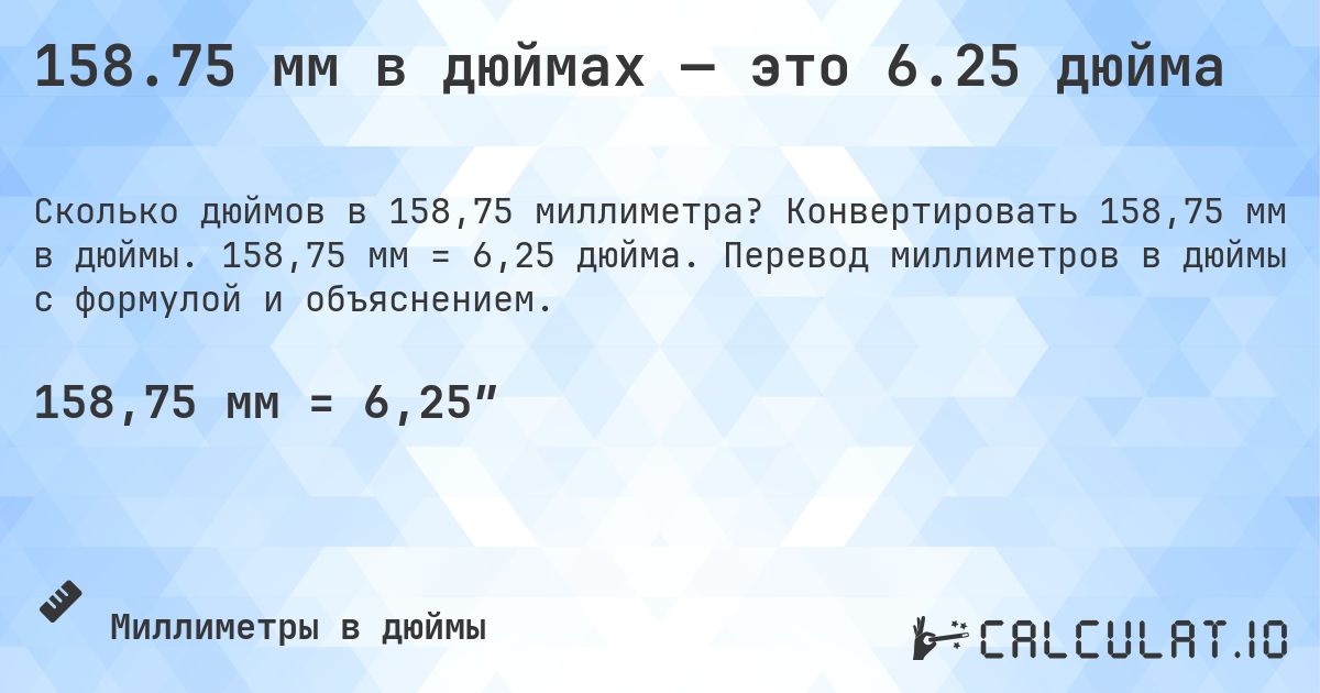 158.75 мм в дюймах — это 6.25 дюйма. Конвертировать 158,75 мм в дюймы. 158,75 мм = 6,25 дюйма. Перевод миллиметров в дюймы с формулой и объяснением.