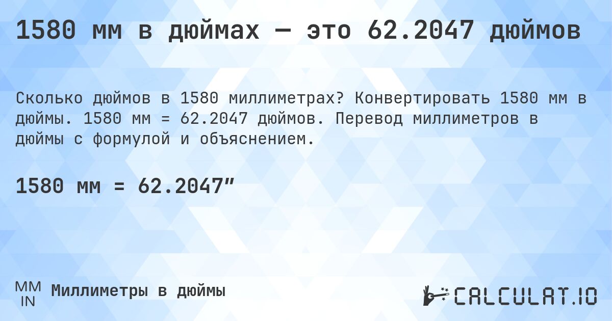 1580 мм в дюймах — это 62.2047 дюймов. Конвертировать 1580 мм в дюймы. 1580 мм = 62.2047 дюймов. Перевод миллиметров в дюймы с формулой и объяснением.
