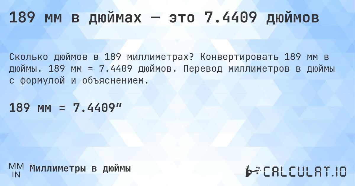 189 мм в дюймах — это 7.4409 дюймов. Конвертировать 189 мм в дюймы. 189 мм = 7.4409 дюймов. Перевод миллиметров в дюймы с формулой и объяснением.