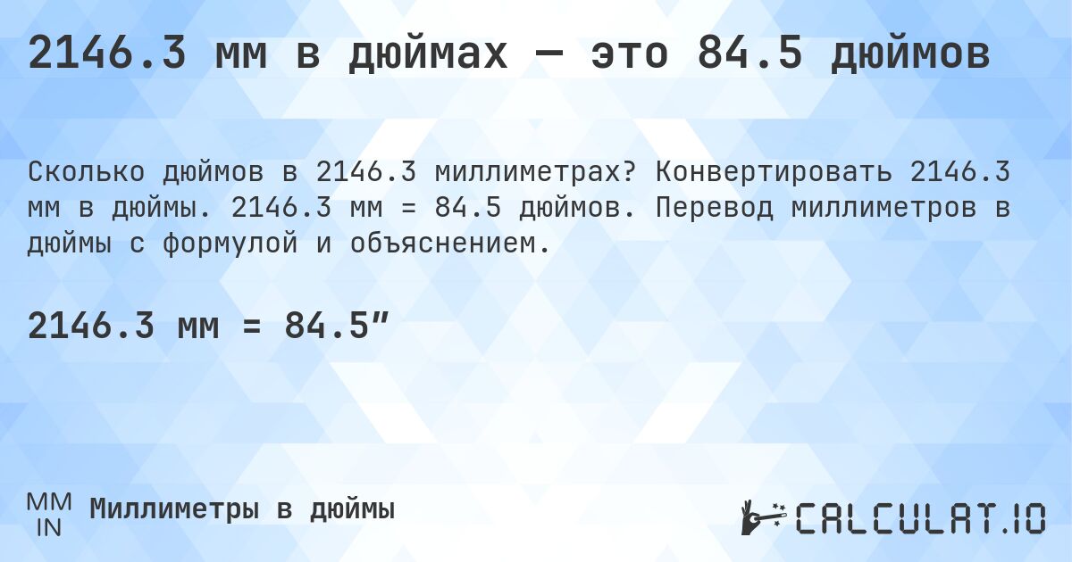 2146.3 мм в дюймах — это 84.5 дюймов. Конвертировать 2146.3 мм в дюймы. 2146.3 мм = 84.5 дюймов. Перевод миллиметров в дюймы с формулой и объяснением.