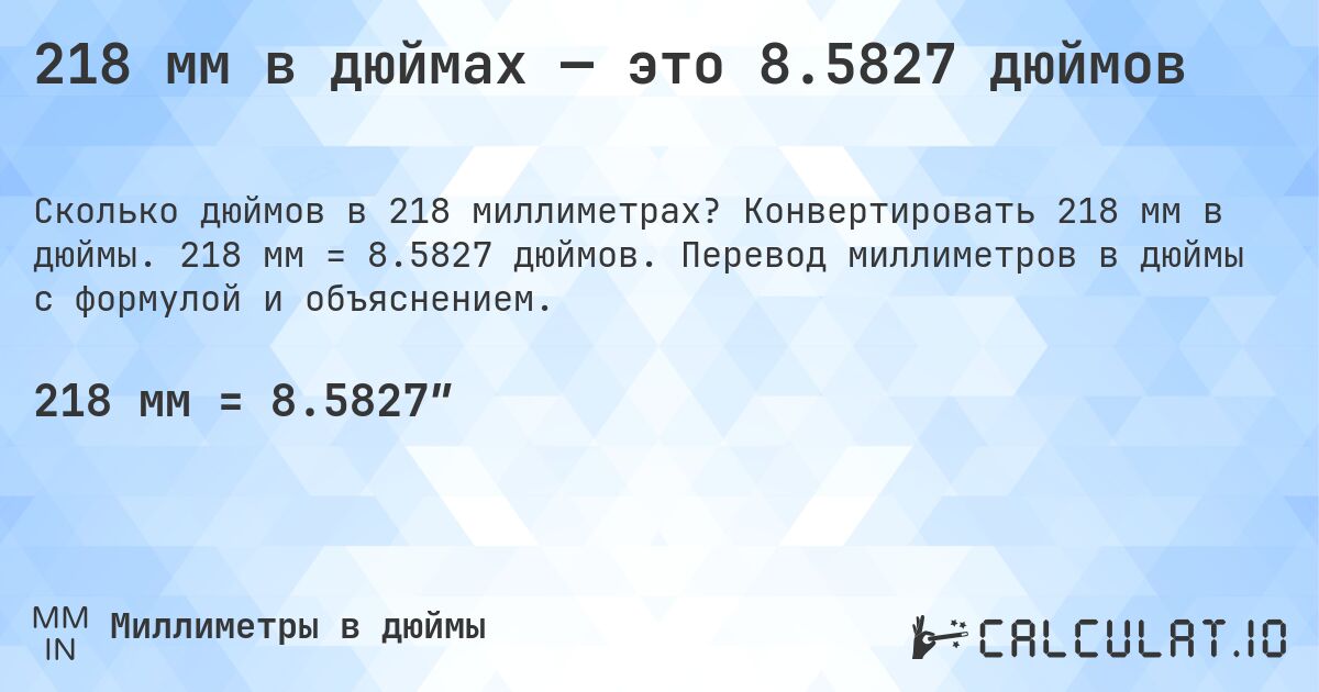 218 мм в дюймах — это 8.5827 дюймов. Конвертировать 218 мм в дюймы. 218 мм = 8.5827 дюймов. Перевод миллиметров в дюймы с формулой и объяснением.