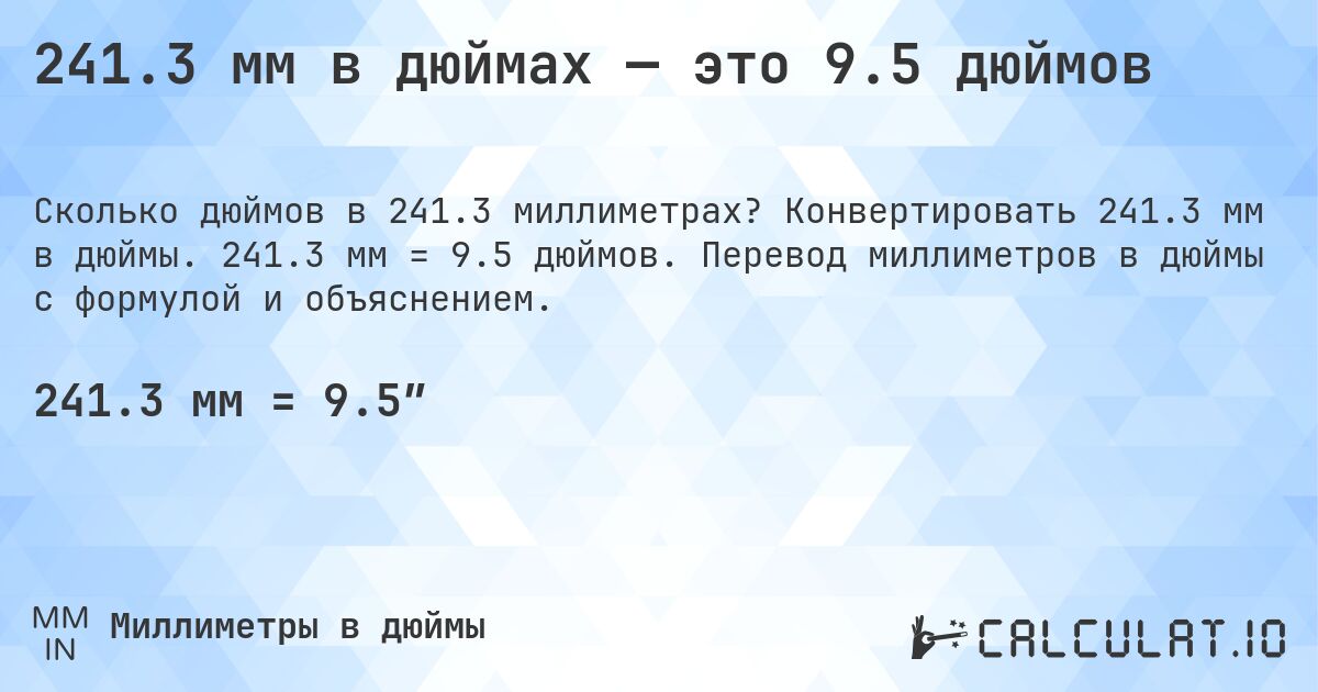 241.3 мм в дюймах — это 9.5 дюймов. Конвертировать 241.3 мм в дюймы. 241.3 мм = 9.5 дюймов. Перевод миллиметров в дюймы с формулой и объяснением.