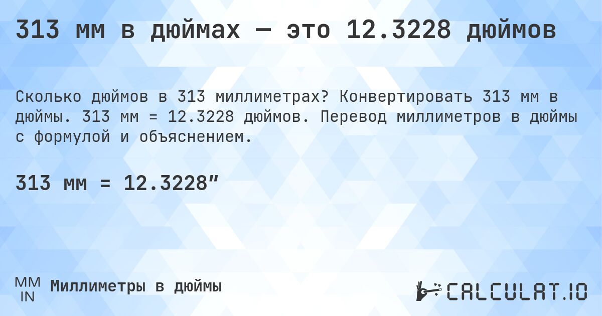 313 мм в дюймах — это 12.3228 дюймов. Конвертировать 313 мм в дюймы. 313 мм = 12.3228 дюймов. Перевод миллиметров в дюймы с формулой и объяснением.
