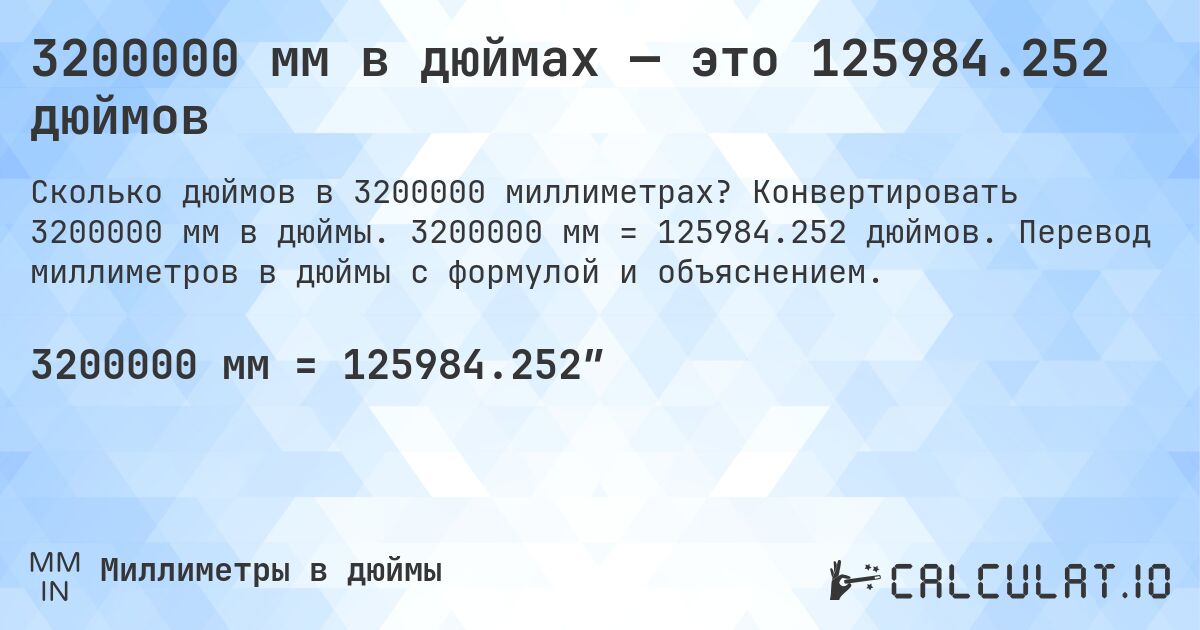 3200000 мм в дюймах — это 125984.252 дюймов. Конвертировать 3200000 мм в дюймы. 3200000 мм = 125984.252 дюймов. Перевод миллиметров в дюймы с формулой и объяснением.