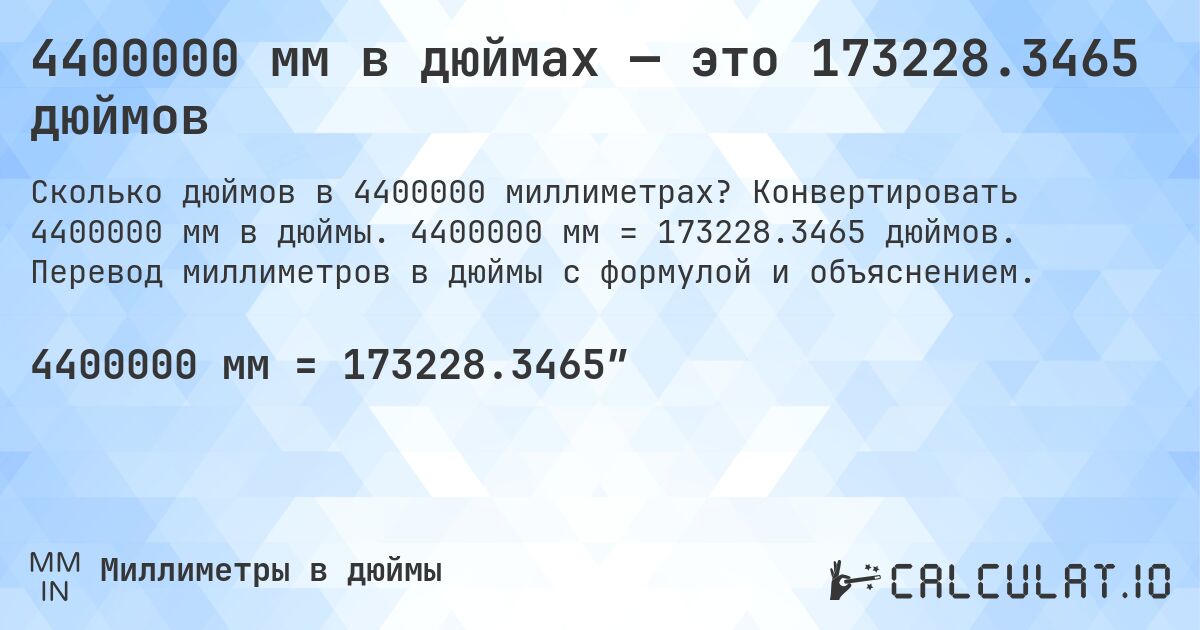 4400000 мм в дюймах — это 173228.3465 дюймов. Конвертировать 4400000 мм в дюймы. 4400000 мм = 173228.3465 дюймов. Перевод миллиметров в дюймы с формулой и объяснением.