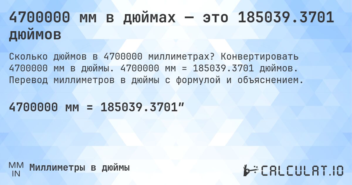 4700000 мм в дюймах — это 185039.3701 дюймов. Конвертировать 4700000 мм в дюймы. 4700000 мм = 185039.3701 дюймов. Перевод миллиметров в дюймы с формулой и объяснением.
