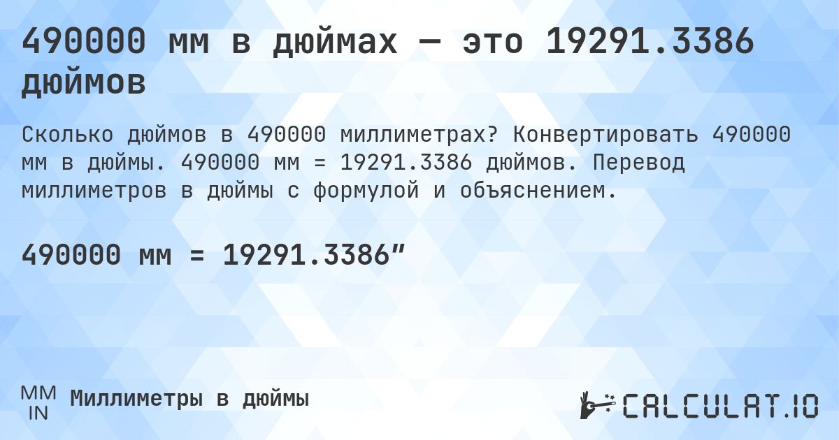 490000 мм в дюймах — это 19291.3386 дюймов. Конвертировать 490000 мм в дюймы. 490000 мм = 19291.3386 дюймов. Перевод миллиметров в дюймы с формулой и объяснением.