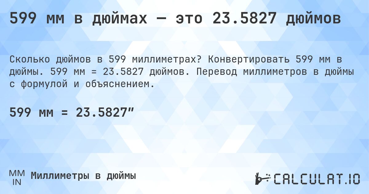 599 мм в дюймах — это 23.5827 дюймов. Конвертировать 599 мм в дюймы. 599 мм = 23.5827 дюймов. Перевод миллиметров в дюймы с формулой и объяснением.
