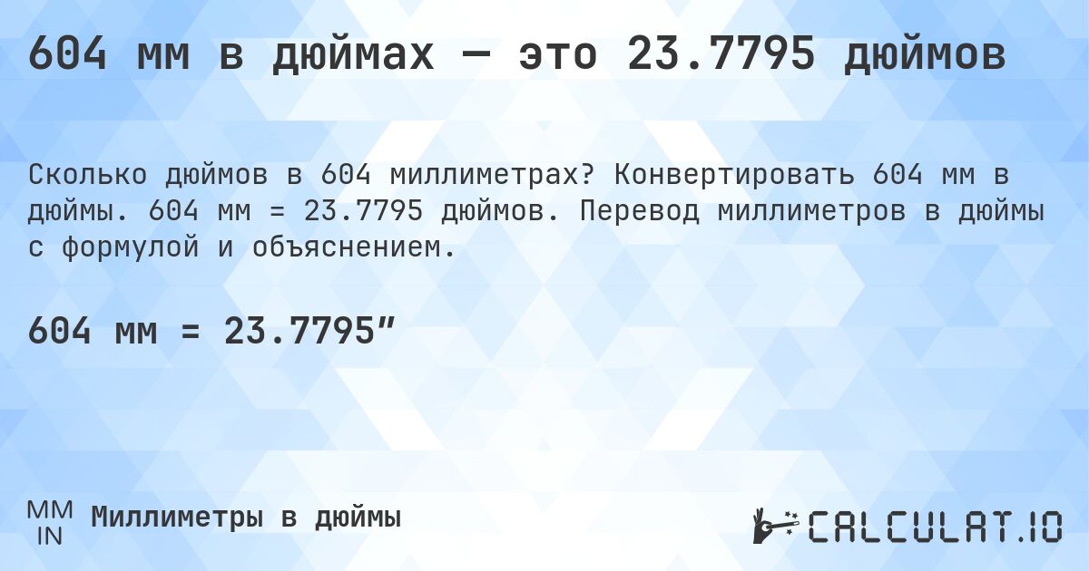 604 мм в дюймах — это 23.7795 дюймов. Конвертировать 604 мм в дюймы. 604 мм = 23.7795 дюймов. Перевод миллиметров в дюймы с формулой и объяснением.