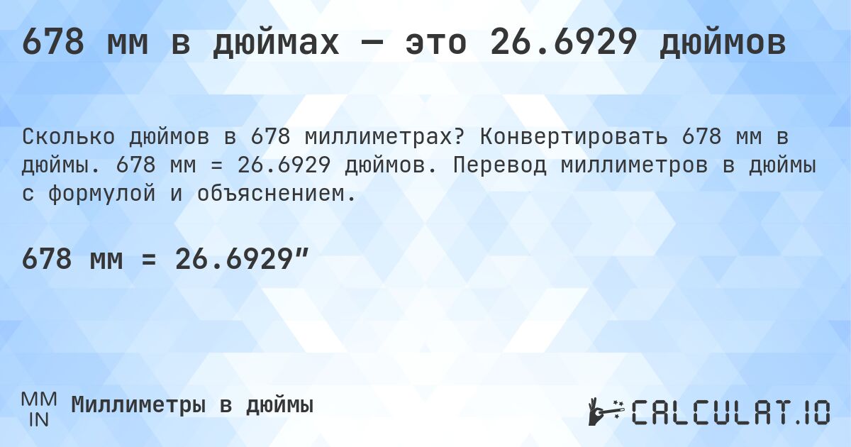 678 мм в дюймах — это 26.6929 дюймов. Конвертировать 678 мм в дюймы. 678 мм = 26.6929 дюймов. Перевод миллиметров в дюймы с формулой и объяснением.