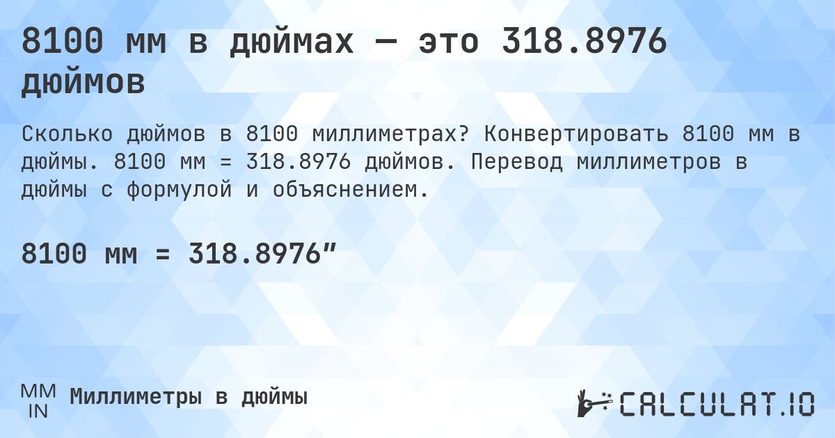 8100 мм в дюймах — это 318.8976 дюймов. Конвертировать 8100 мм в дюймы. 8100 мм = 318.8976 дюймов. Перевод миллиметров в дюймы с формулой и объяснением.