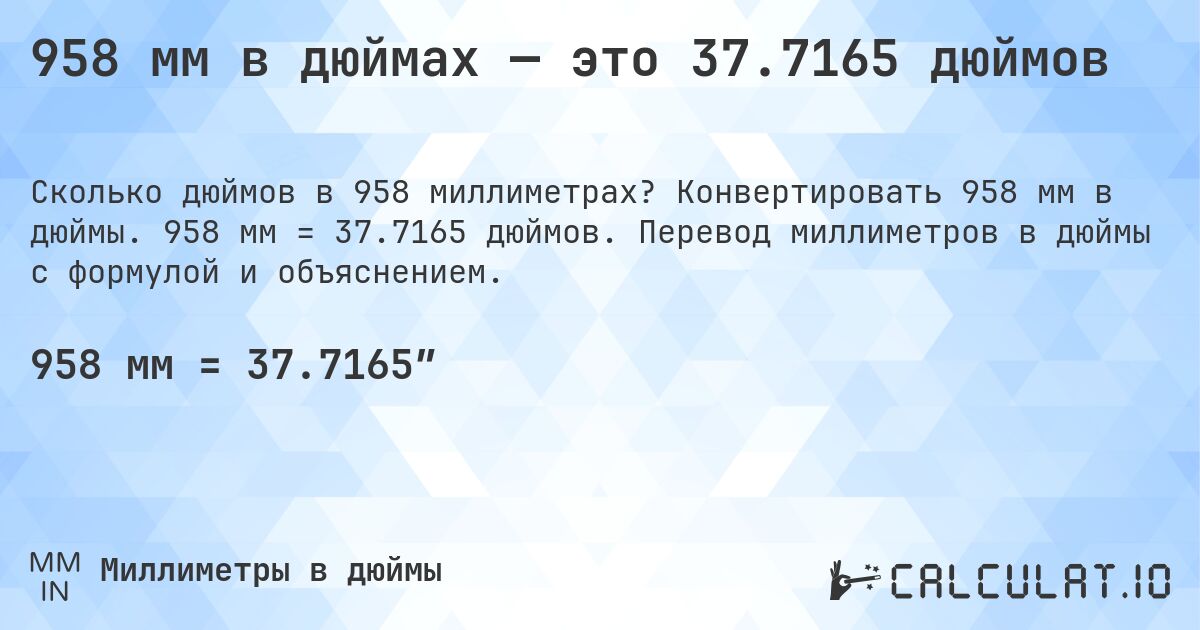 958 мм в дюймах — это 37.7165 дюймов. Конвертировать 958 мм в дюймы. 958 мм = 37.7165 дюймов. Перевод миллиметров в дюймы с формулой и объяснением.