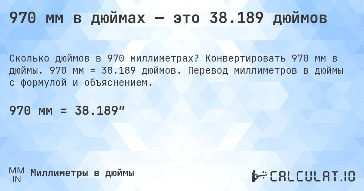 970 мм в дюймах — это 38.189 дюймов. Конвертировать 970 мм в дюймы. 970 мм = 38.189 дюймов. Перевод миллиметров в дюймы с формулой и объяснением.