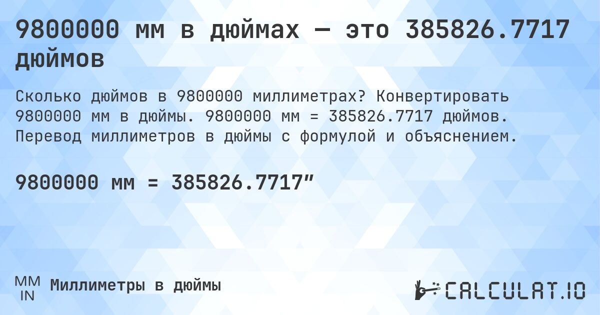 9800000 мм в дюймах — это 385826.7717 дюймов. Конвертировать 9800000 мм в дюймы. 9800000 мм = 385826.7717 дюймов. Перевод миллиметров в дюймы с формулой и объяснением.