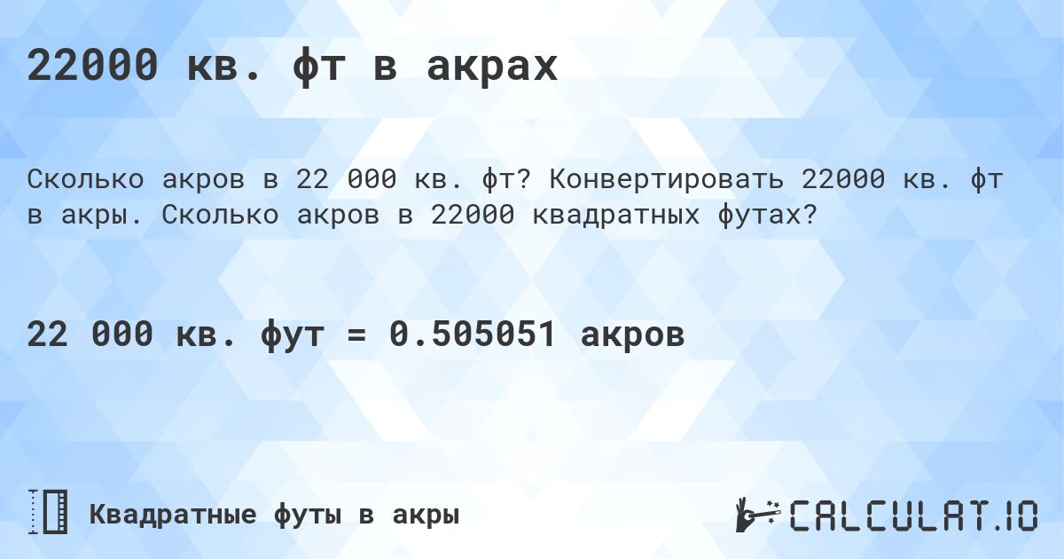 22000 кв. фт в акрах. Конвертировать 22000 кв. фт в акры. Сколько акров в 22000 квадратных футах?