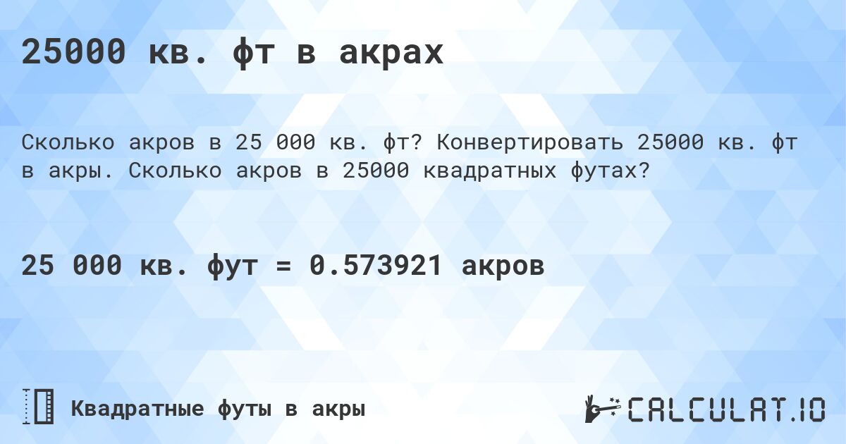 25000 кв. фт в акрах. Конвертировать 25000 кв. фт в акры. Сколько акров в 25000 квадратных футах?