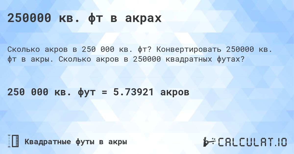 250000 кв. фт в акрах. Конвертировать 250000 кв. фт в акры. Сколько акров в 250000 квадратных футах?