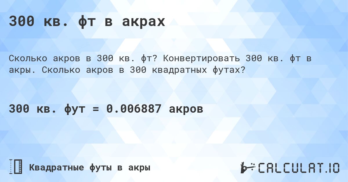 300 кв. фт в акрах. Конвертировать 300 кв. фт в акры. Сколько акров в 300 квадратных футах?