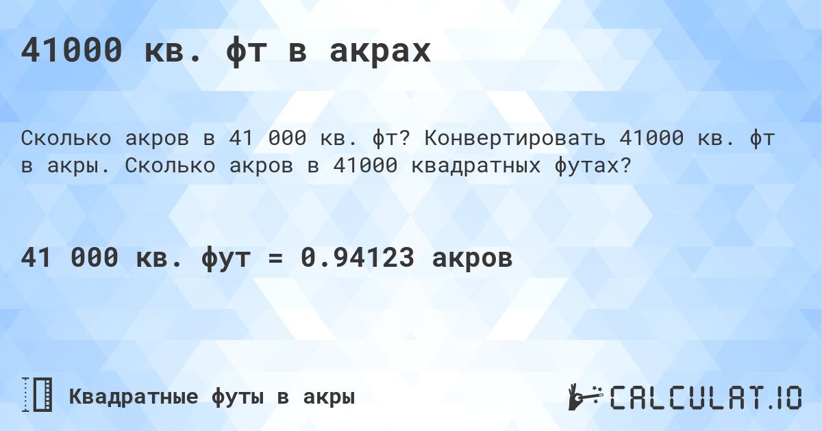 41000 кв. фт в акрах. Конвертировать 41000 кв. фт в акры. Сколько акров в 41000 квадратных футах?